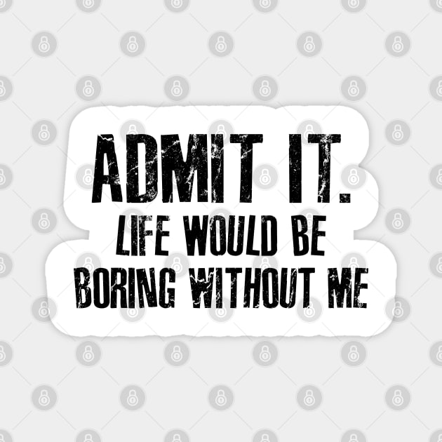 admit it... life would be boring without me Magnet by RinlieyDya