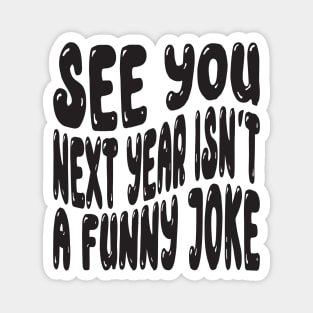 See You Next Year Isn t A Funny Joke Magnet