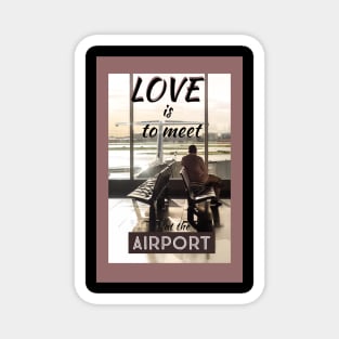 LOVE is to meet at the airport picture with typography Magnet