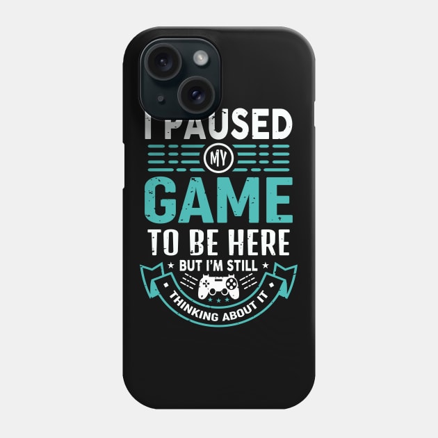 I Paused My Game To Be Here But I'm Still Thinking About It Phone Case by JLE Designs