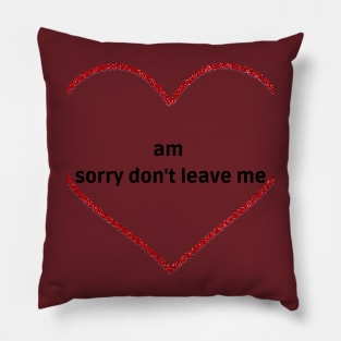 am sorry don't leave me Pillow