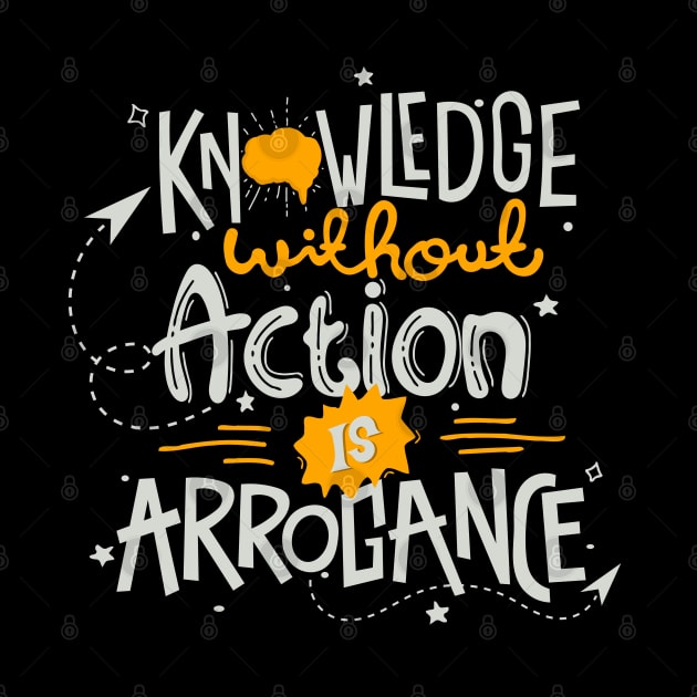 knowledge without action is arrogance by bluztk