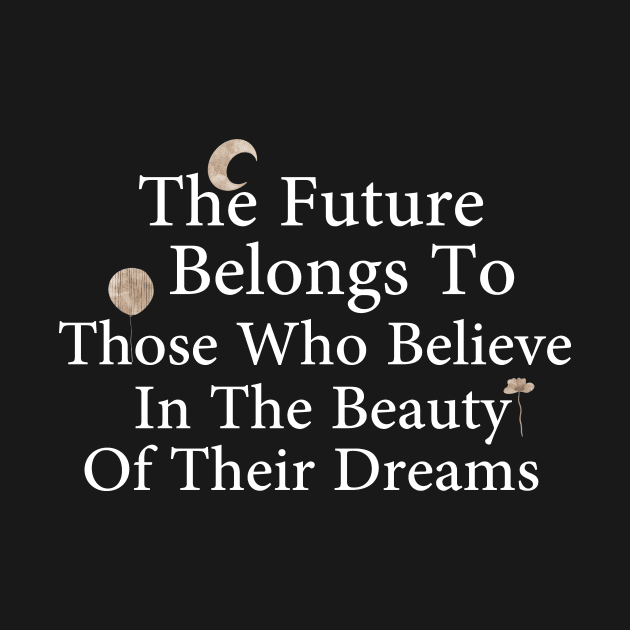 The Future Belongs To Those Who Believe In The Beauty Of Their Dreams by WoodShop93