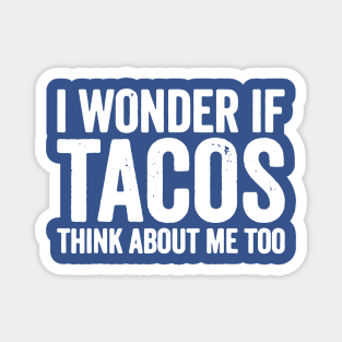 i wonder if tacos think about me too1 Magnet