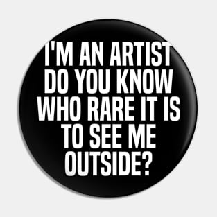 i'm an artist do you know who rare it is to see me outside? Pin