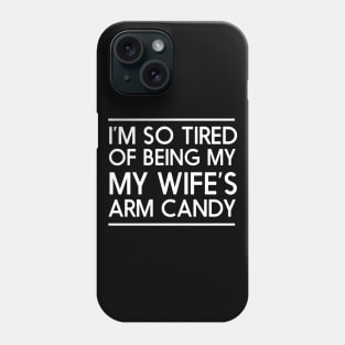 I'm so tired of being my wife's arm candy Phone Case