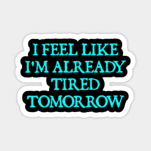 Tired Tomorrow Magnet