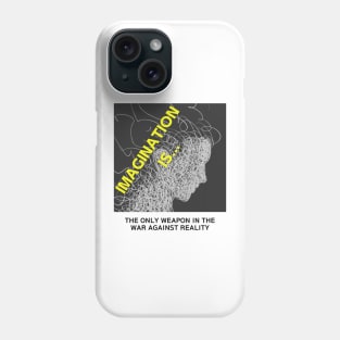 IMAGINATION IS THE ONLY WEAPON IN THE WAR AGAINST REALITY Phone Case