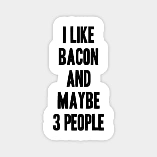 I like Bacon and maybe 3 people funny gift for Bacon lover Magnet