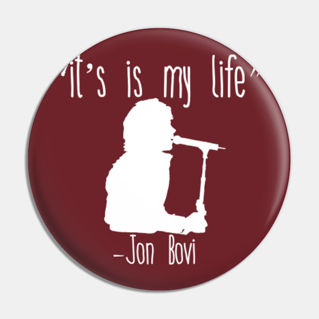 It S Is My Life Jon Bovi White Bon Jovi Pin Teepublic