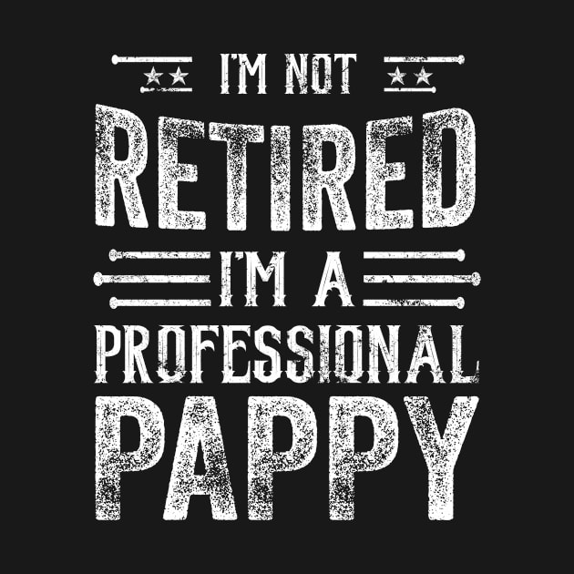 Funny retirement I'm Not Retired I'm A Professional Pappy by Gtrx20