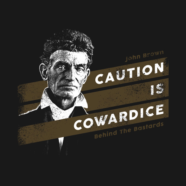 John Brown - Caution is Cowardice - Behind The Bastards - T-Shirt