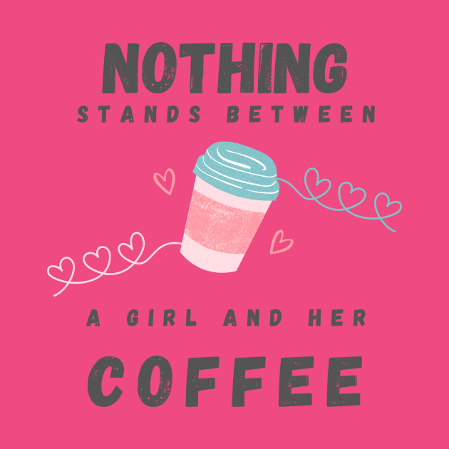 Nothing Stands Between A Girl And Her Coffee Girl And Coffee TShirt TeePublic