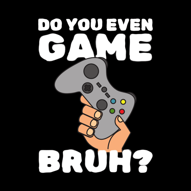 Do You Even Game Bruh by Teewyld