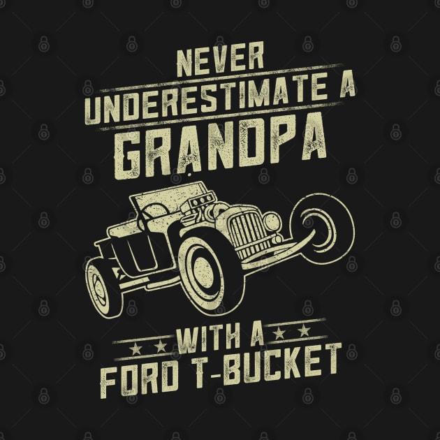 Ford T-bucket Lover Gift - Never Underestimate A Grandpa Old Man With Vintage Awesome Cars by MrDean86