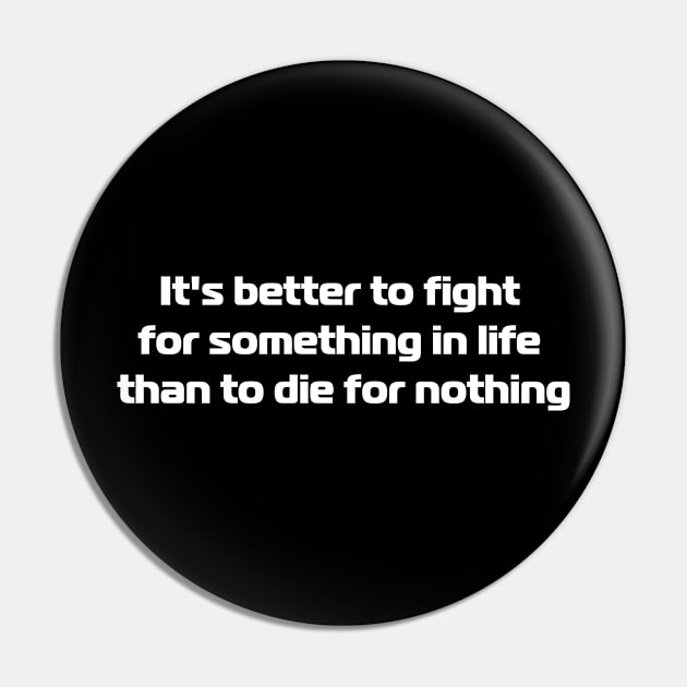 It's better to fight for something in life than to die for nothing Pin by mn9