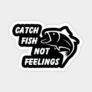 Catch Fish Not Feelings Magnet