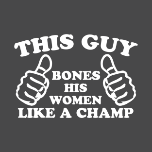 THIS GUY Bones His Women Like a Champ T-Shirt