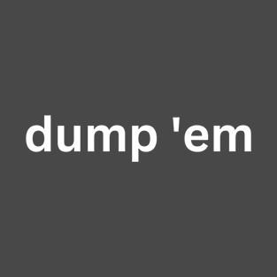 "dump 'em" Graphic T-Shirt