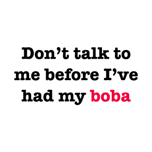 Don’t talk to me before I’ve had my Boba T-Shirt