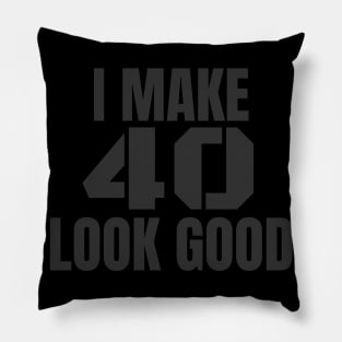 I Make 40 Look Good Funny Birthday Gift Pillow