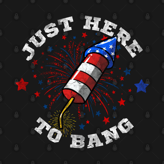 Discover Just Here To Bang Funny 4th Of July - Funny 4th Of July - T-Shirt