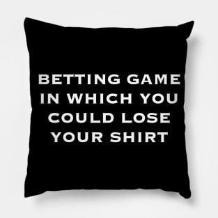 betting game in which you could loose your shirt Pillow