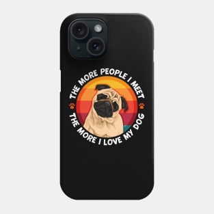 Pug More People I Meet The More I love My Pug Dog Phone Case