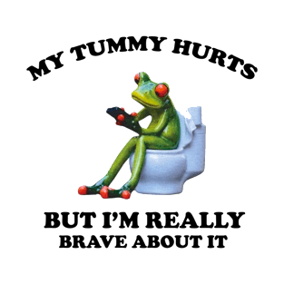 My Tummy Hurts But I'm Being Really Brave About It Frog T-Shirt