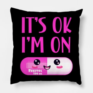 It's Ok I'm On Fukitol Pillow