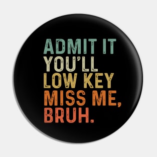 Admit It You'll Low Key Miss Me Bruh Pin