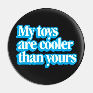 My Toys Are Cooler Than Yours Pin