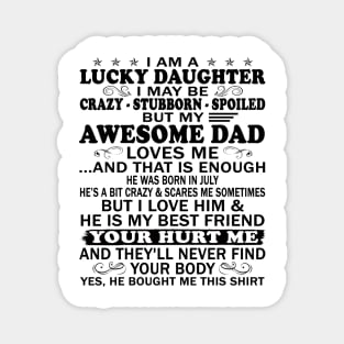 I Am a Lucky Daughter I May Be Crazy Spoiled But My Awesome Dad Loves Me And That Is Enough He Was Born In July He's a Bit Crazy&Scares Me Sometimes But I Love Him & He Is My Best Friend Magnet