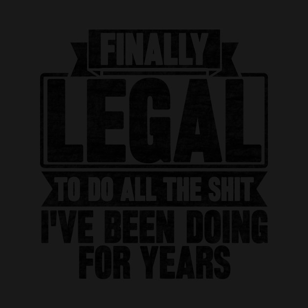 Disover Finally Legal To Do All The shit I've Been Doing For Years - Finally Legal To Do All The Shit - T-Shirt