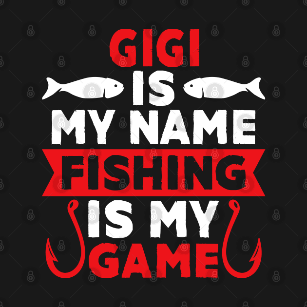 Gigi Is My Name Fishing Is My Game by MekiBuzz Graphics