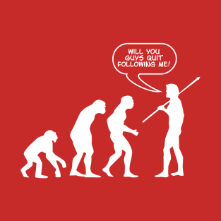 Evolution - Will You Guys Quit Following Me! T-Shirt