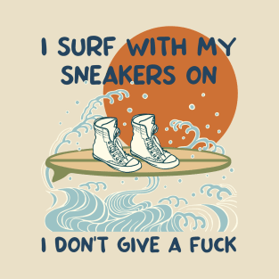 I surf with my sneakers on, I don't give a fuck. T-Shirt