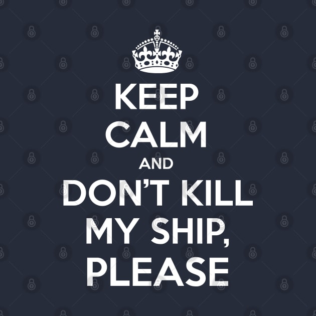 Keep Calm and don't kill my ship, please by ManuLuce