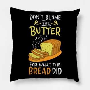 Don't Blame The Butter For What The Bread Did Pillow