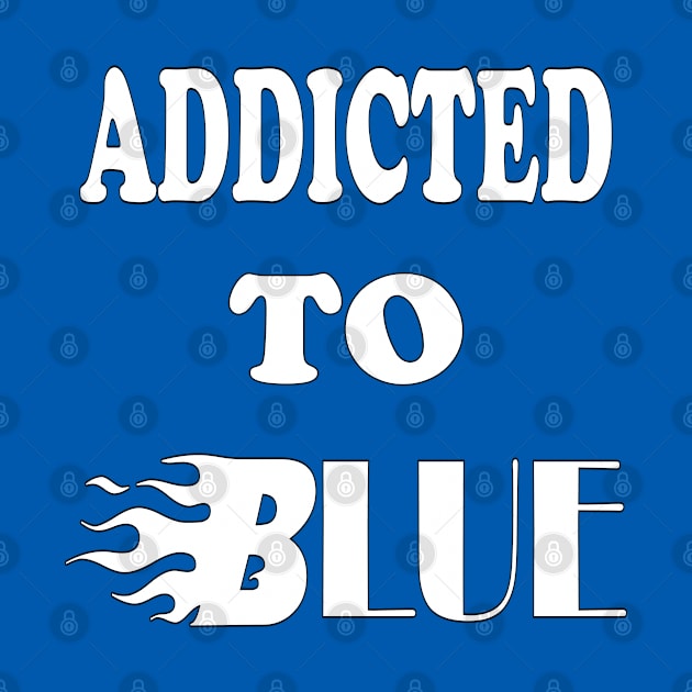 ADDICTED TO BLUE by Tees4Chill