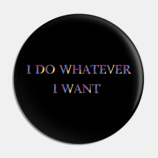 I Do Whatever  I Want Pin