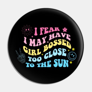 I Fear I May Have Girl Bossed Too Close To The Sun Pin