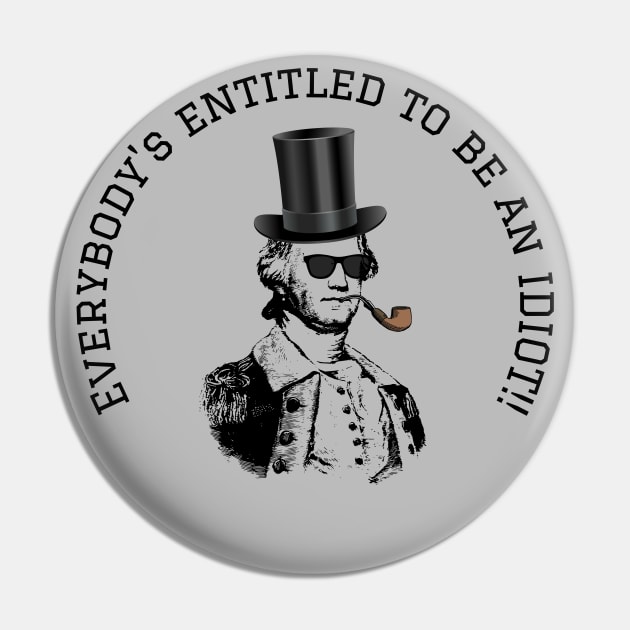 Everybody Is Entitled To Be An Idiot Pin by Desert Boy