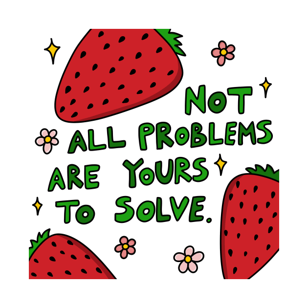 Not all problems are yours to solve by joyfulsmolthings