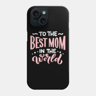 To The Best Mom In The World Phone Case