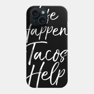 Life Happens Tacos Help Phone Case