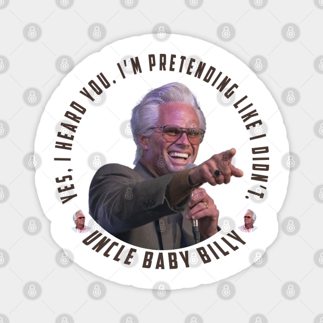 uncle baby billy: funny newest baby billy design with quote saying "YES, I HEARD YOU. I’M PRETENDING LIKE I DIDN’T" Magnet by Ksarter