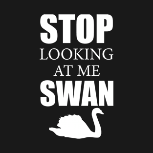Stop Looking At Me Swan T-Shirt