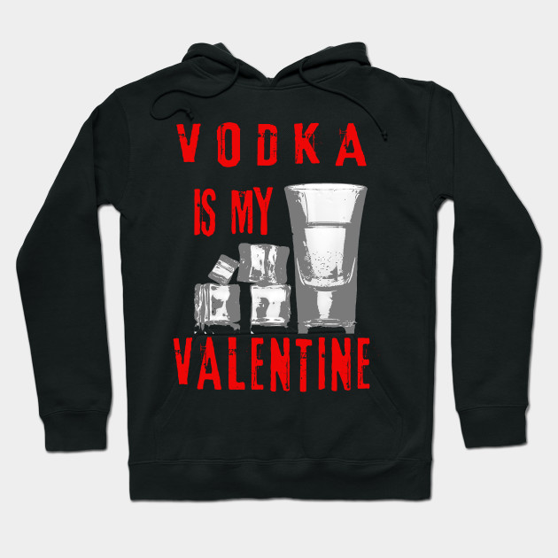 Vodka Is My Valentine - Vodka Design - Hoodie | TeePublic