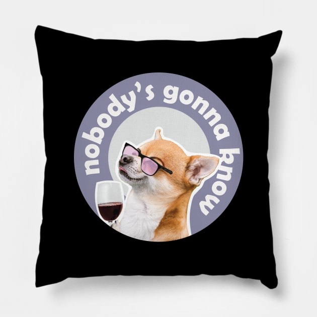 Nobodys gonna know,dog next to wine meme Pillow by Sourdigitals